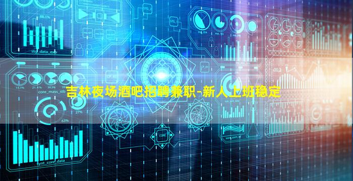 吉林夜场酒吧招聘兼职-新人上班稳定
